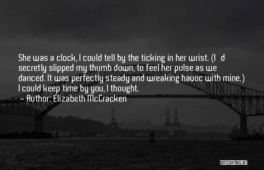 Elizabeth McCracken Quotes: She Was A Clock, I Could Tell By The Ticking In Her Wrist. (i'd Secretly Slipped My Thumb Down, To