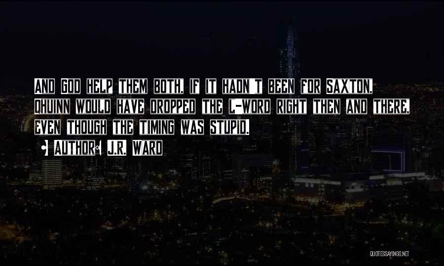 J.R. Ward Quotes: And God Help Them Both, If It Hadn't Been For Saxton, Qhuinn Would Have Dropped The L-word Right Then And
