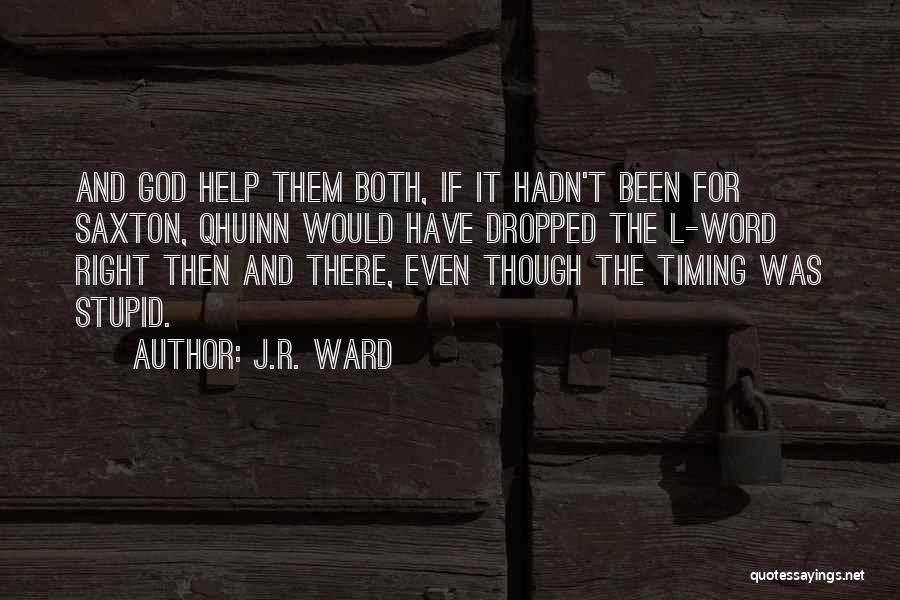 J.R. Ward Quotes: And God Help Them Both, If It Hadn't Been For Saxton, Qhuinn Would Have Dropped The L-word Right Then And