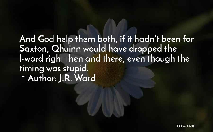 J.R. Ward Quotes: And God Help Them Both, If It Hadn't Been For Saxton, Qhuinn Would Have Dropped The L-word Right Then And