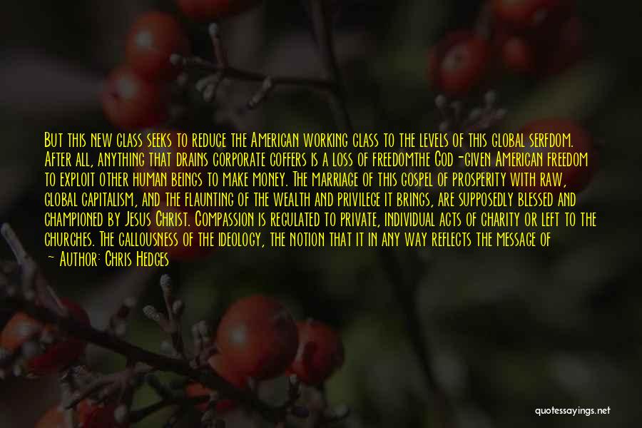 Chris Hedges Quotes: But This New Class Seeks To Reduce The American Working Class To The Levels Of This Global Serfdom. After All,