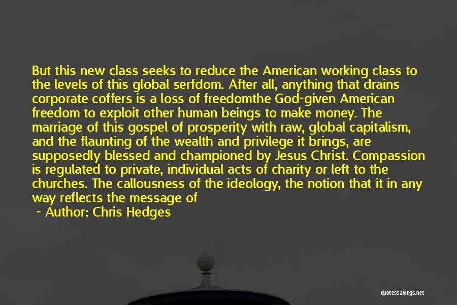 Chris Hedges Quotes: But This New Class Seeks To Reduce The American Working Class To The Levels Of This Global Serfdom. After All,