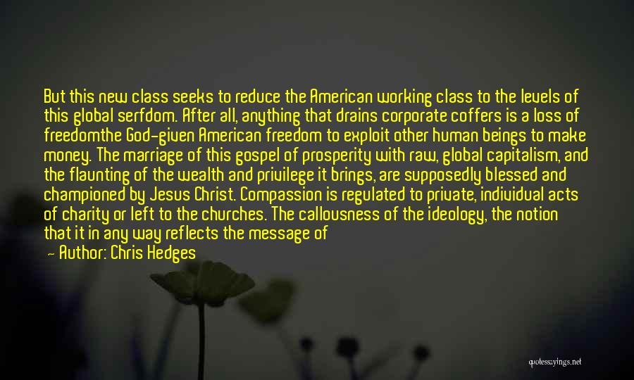 Chris Hedges Quotes: But This New Class Seeks To Reduce The American Working Class To The Levels Of This Global Serfdom. After All,