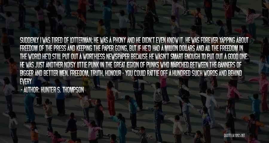 Hunter S. Thompson Quotes: Suddenly I Was Tired Of Lotterman; He Was A Phony And He Didn't Even Know It. He Was Forever Yapping