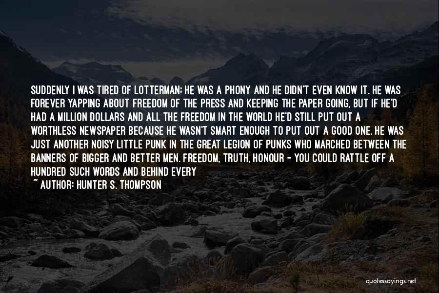 Hunter S. Thompson Quotes: Suddenly I Was Tired Of Lotterman; He Was A Phony And He Didn't Even Know It. He Was Forever Yapping