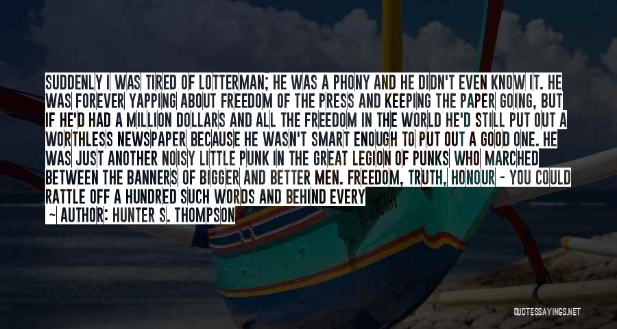 Hunter S. Thompson Quotes: Suddenly I Was Tired Of Lotterman; He Was A Phony And He Didn't Even Know It. He Was Forever Yapping