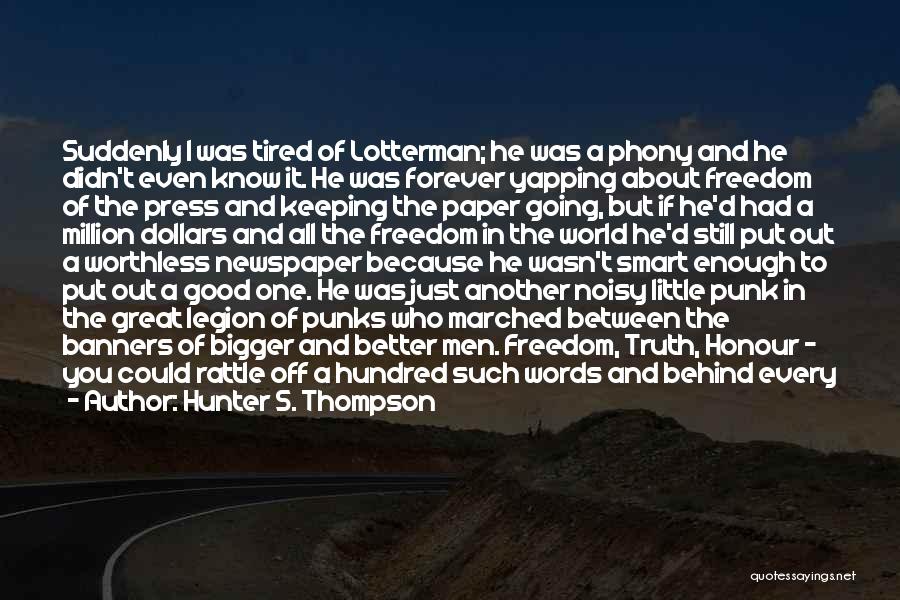 Hunter S. Thompson Quotes: Suddenly I Was Tired Of Lotterman; He Was A Phony And He Didn't Even Know It. He Was Forever Yapping