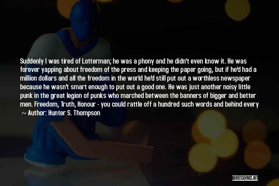 Hunter S. Thompson Quotes: Suddenly I Was Tired Of Lotterman; He Was A Phony And He Didn't Even Know It. He Was Forever Yapping