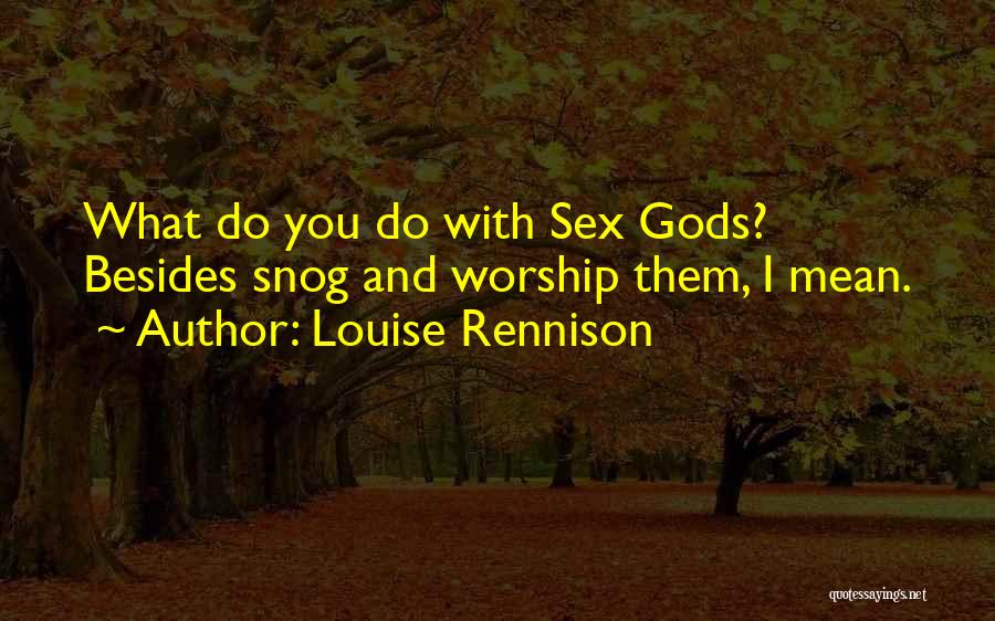 Louise Rennison Quotes: What Do You Do With Sex Gods? Besides Snog And Worship Them, I Mean.