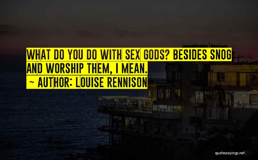 Louise Rennison Quotes: What Do You Do With Sex Gods? Besides Snog And Worship Them, I Mean.