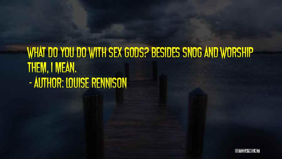 Louise Rennison Quotes: What Do You Do With Sex Gods? Besides Snog And Worship Them, I Mean.