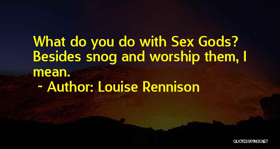 Louise Rennison Quotes: What Do You Do With Sex Gods? Besides Snog And Worship Them, I Mean.