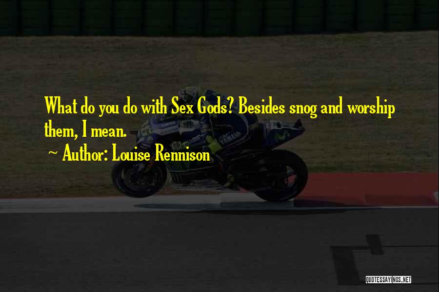 Louise Rennison Quotes: What Do You Do With Sex Gods? Besides Snog And Worship Them, I Mean.