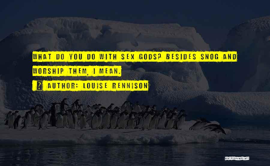 Louise Rennison Quotes: What Do You Do With Sex Gods? Besides Snog And Worship Them, I Mean.