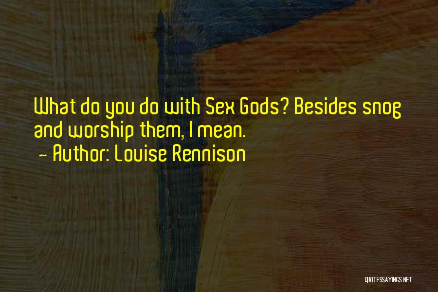 Louise Rennison Quotes: What Do You Do With Sex Gods? Besides Snog And Worship Them, I Mean.