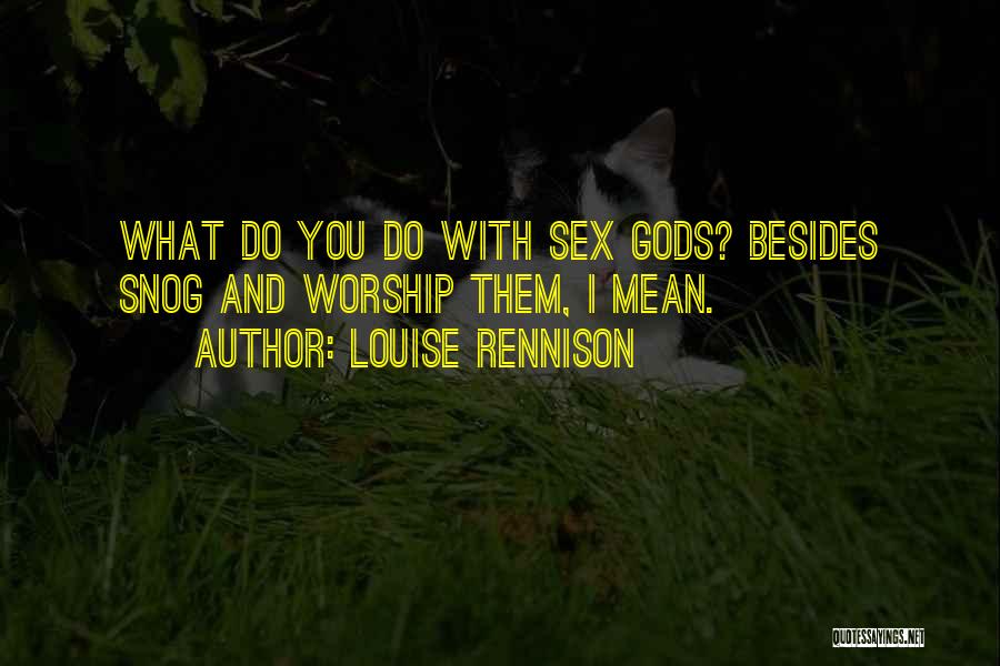 Louise Rennison Quotes: What Do You Do With Sex Gods? Besides Snog And Worship Them, I Mean.