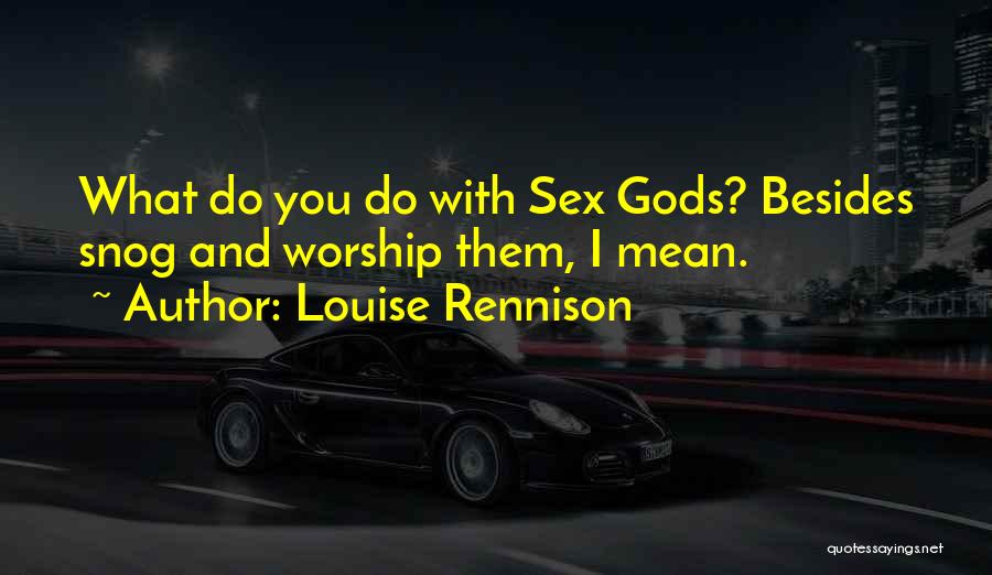 Louise Rennison Quotes: What Do You Do With Sex Gods? Besides Snog And Worship Them, I Mean.