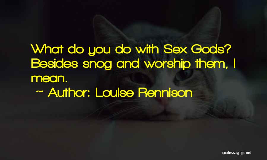 Louise Rennison Quotes: What Do You Do With Sex Gods? Besides Snog And Worship Them, I Mean.