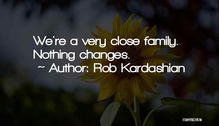 Rob Kardashian Quotes: We're A Very Close Family. Nothing Changes.