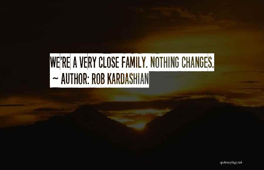 Rob Kardashian Quotes: We're A Very Close Family. Nothing Changes.