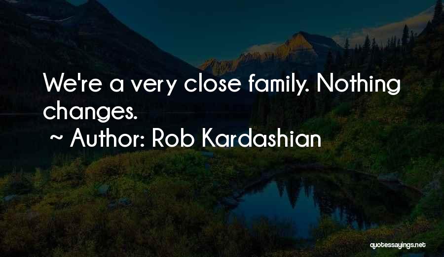 Rob Kardashian Quotes: We're A Very Close Family. Nothing Changes.