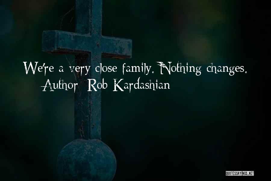 Rob Kardashian Quotes: We're A Very Close Family. Nothing Changes.