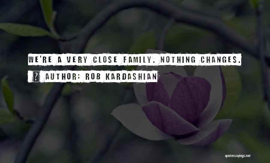 Rob Kardashian Quotes: We're A Very Close Family. Nothing Changes.