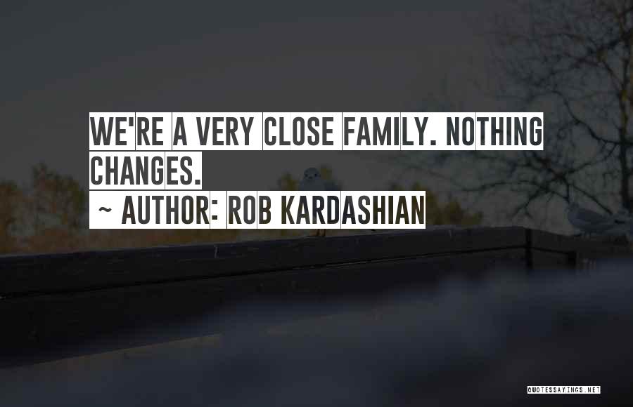 Rob Kardashian Quotes: We're A Very Close Family. Nothing Changes.