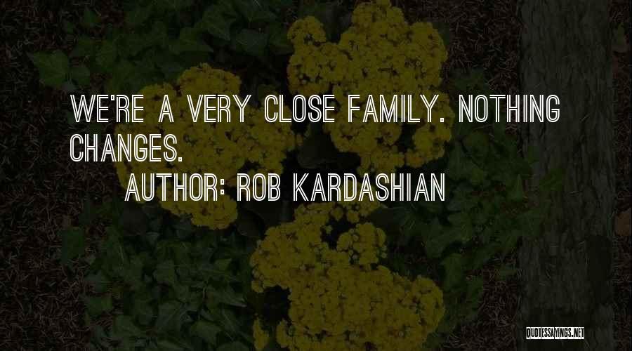 Rob Kardashian Quotes: We're A Very Close Family. Nothing Changes.