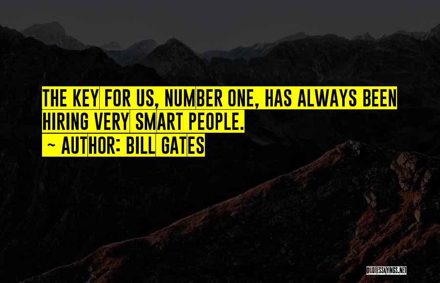 Bill Gates Quotes: The Key For Us, Number One, Has Always Been Hiring Very Smart People.