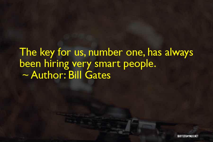 Bill Gates Quotes: The Key For Us, Number One, Has Always Been Hiring Very Smart People.