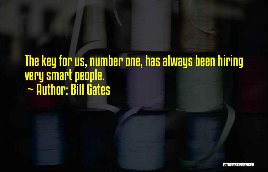 Bill Gates Quotes: The Key For Us, Number One, Has Always Been Hiring Very Smart People.