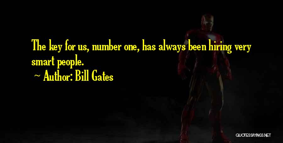 Bill Gates Quotes: The Key For Us, Number One, Has Always Been Hiring Very Smart People.