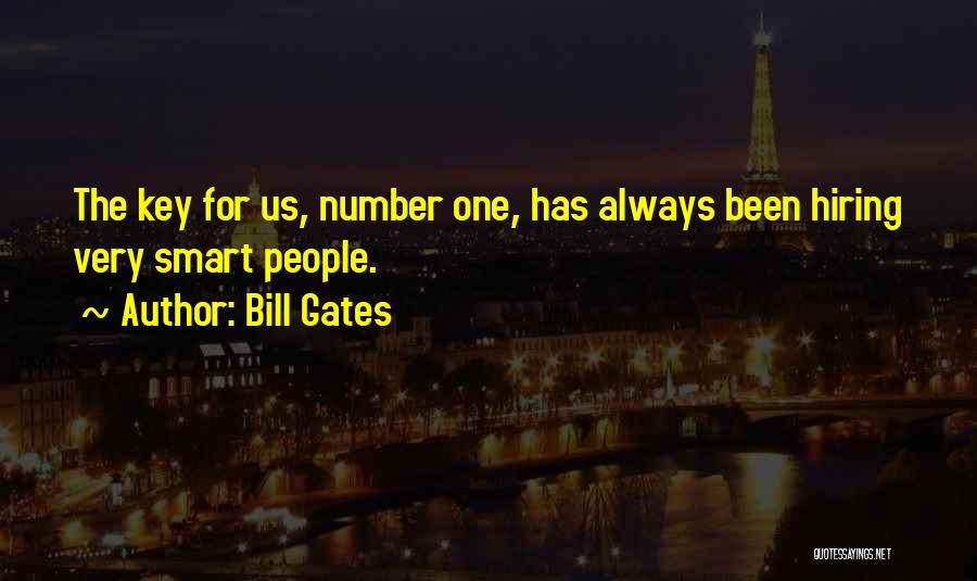 Bill Gates Quotes: The Key For Us, Number One, Has Always Been Hiring Very Smart People.