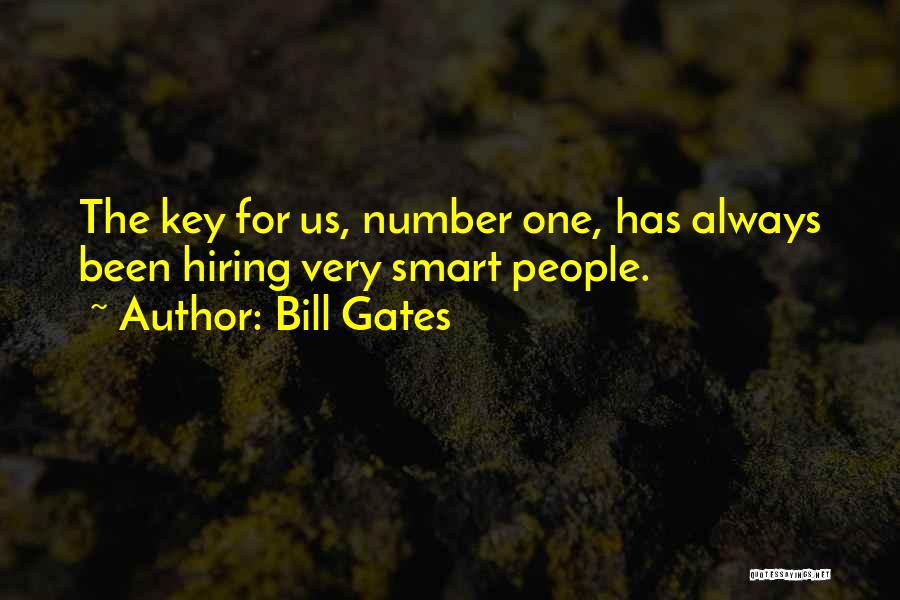 Bill Gates Quotes: The Key For Us, Number One, Has Always Been Hiring Very Smart People.