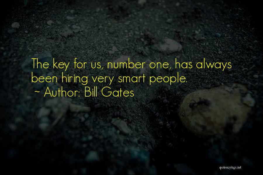 Bill Gates Quotes: The Key For Us, Number One, Has Always Been Hiring Very Smart People.