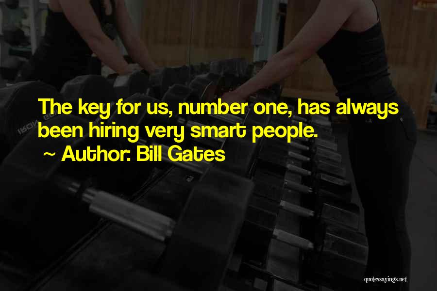 Bill Gates Quotes: The Key For Us, Number One, Has Always Been Hiring Very Smart People.