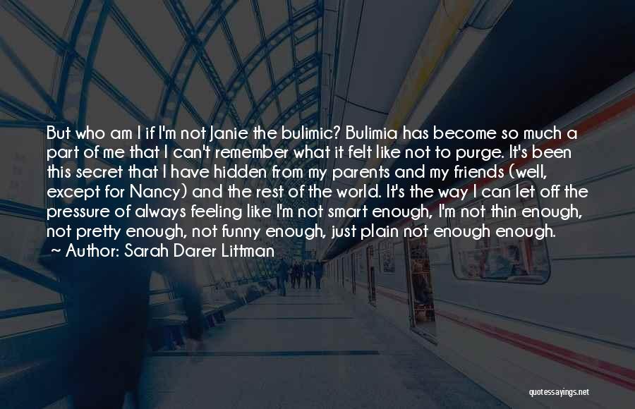Sarah Darer Littman Quotes: But Who Am I If I'm Not Janie The Bulimic? Bulimia Has Become So Much A Part Of Me That