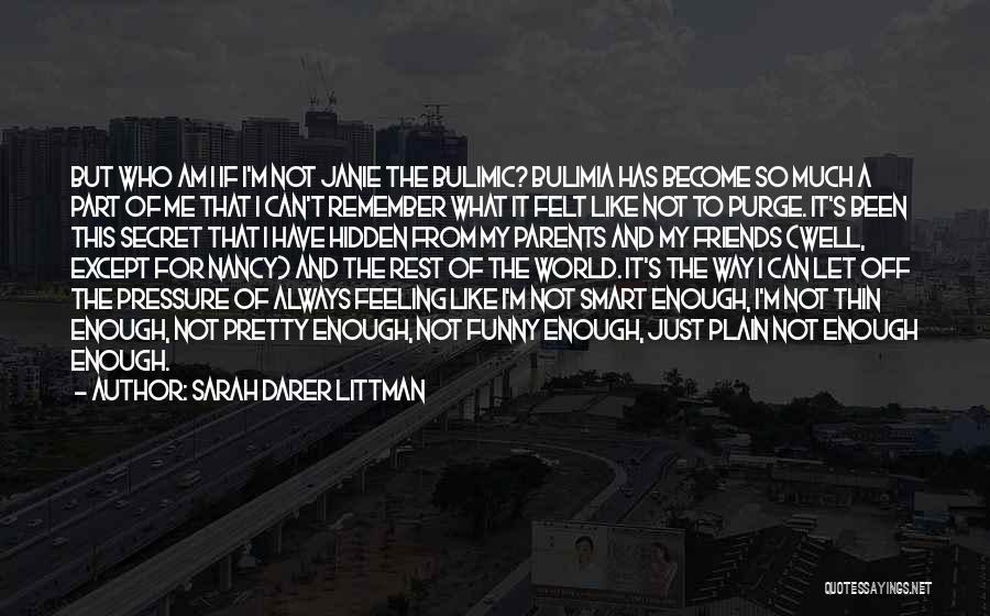 Sarah Darer Littman Quotes: But Who Am I If I'm Not Janie The Bulimic? Bulimia Has Become So Much A Part Of Me That