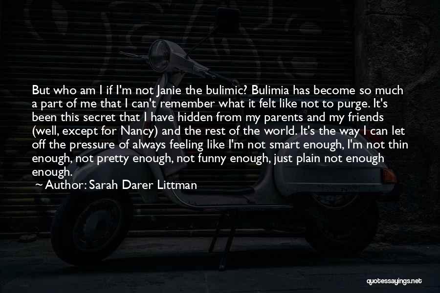 Sarah Darer Littman Quotes: But Who Am I If I'm Not Janie The Bulimic? Bulimia Has Become So Much A Part Of Me That