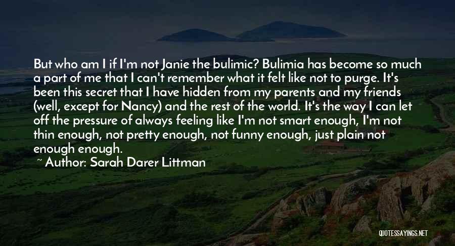 Sarah Darer Littman Quotes: But Who Am I If I'm Not Janie The Bulimic? Bulimia Has Become So Much A Part Of Me That