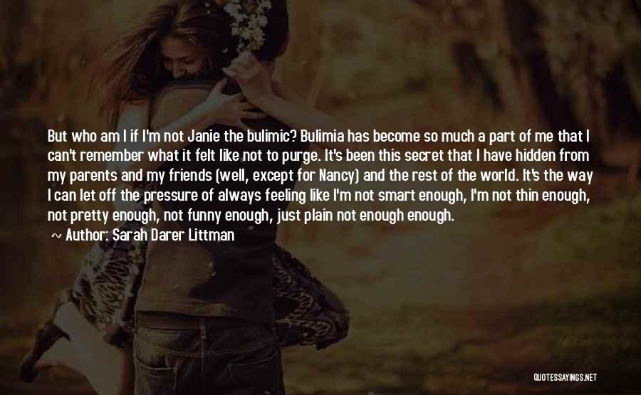 Sarah Darer Littman Quotes: But Who Am I If I'm Not Janie The Bulimic? Bulimia Has Become So Much A Part Of Me That