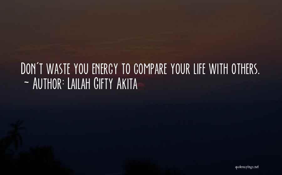 Lailah Gifty Akita Quotes: Don't Waste You Energy To Compare Your Life With Others.