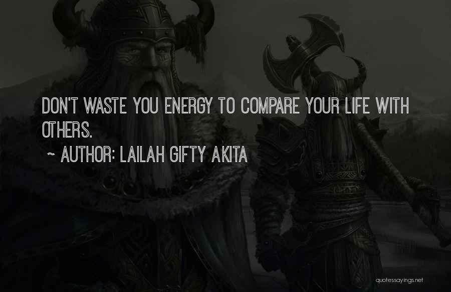 Lailah Gifty Akita Quotes: Don't Waste You Energy To Compare Your Life With Others.