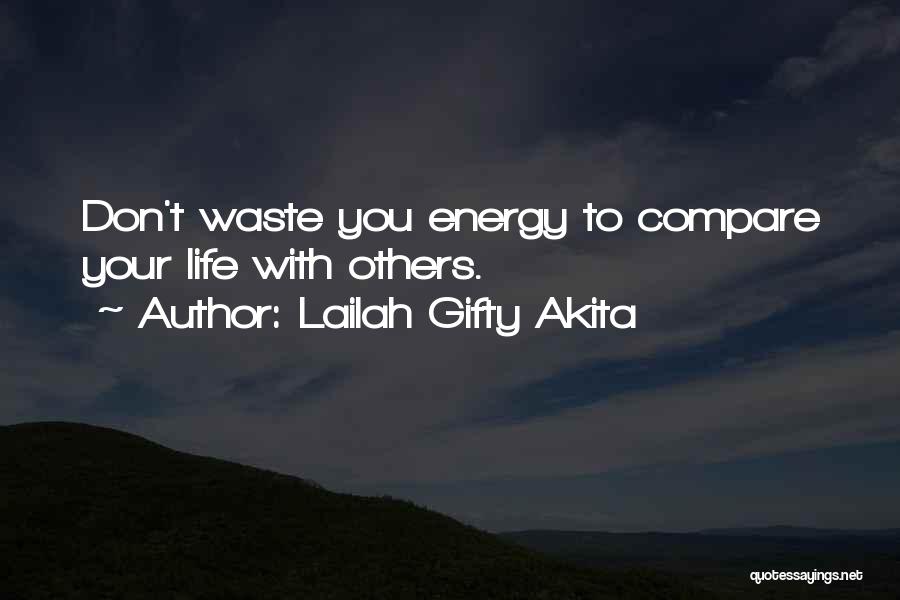 Lailah Gifty Akita Quotes: Don't Waste You Energy To Compare Your Life With Others.