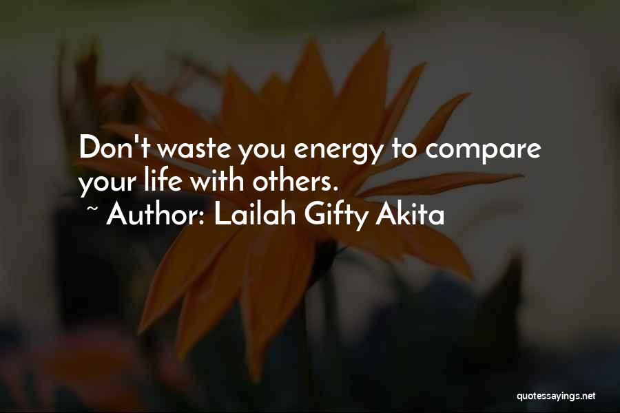 Lailah Gifty Akita Quotes: Don't Waste You Energy To Compare Your Life With Others.