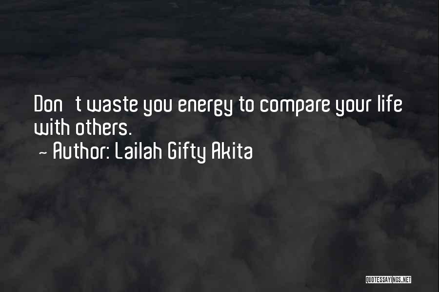 Lailah Gifty Akita Quotes: Don't Waste You Energy To Compare Your Life With Others.