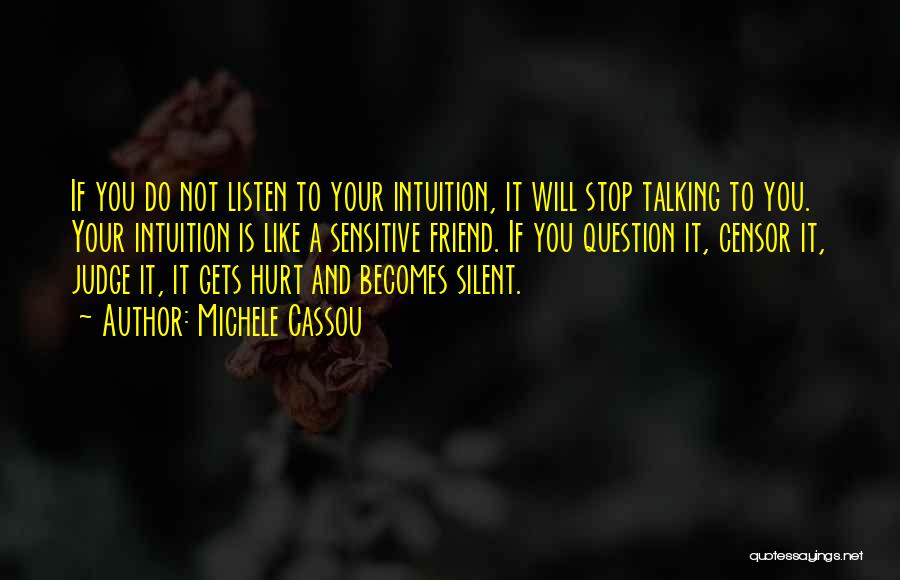 Michele Cassou Quotes: If You Do Not Listen To Your Intuition, It Will Stop Talking To You. Your Intuition Is Like A Sensitive