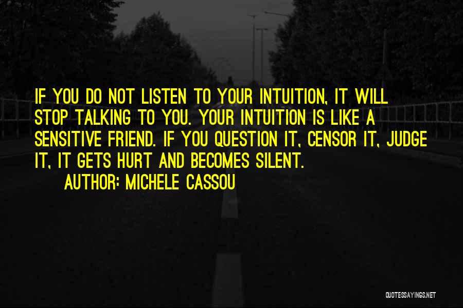 Michele Cassou Quotes: If You Do Not Listen To Your Intuition, It Will Stop Talking To You. Your Intuition Is Like A Sensitive