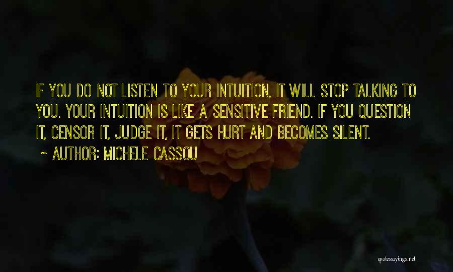 Michele Cassou Quotes: If You Do Not Listen To Your Intuition, It Will Stop Talking To You. Your Intuition Is Like A Sensitive